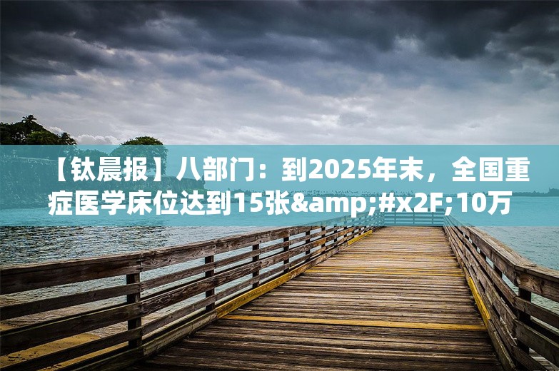 【钛晨报】八部门：到2025年末，全国重症医学床位达到15张&#x2F;10万人；市场消息：朱晓彤或即将回归特斯拉中国；4月财新中国服务业PMI微降至52.5，较3月下降0.2个百分点