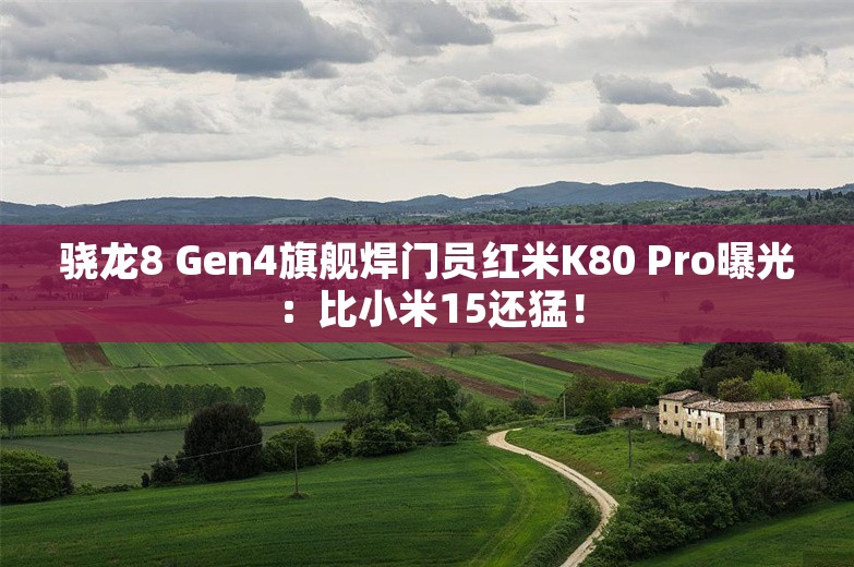 骁龙8 Gen4旗舰焊门员红米K80 Pro曝光：比小米15还猛！