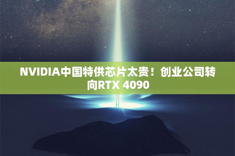 NVIDIA中国特供芯片太贵！创业公司转向RTX 4090