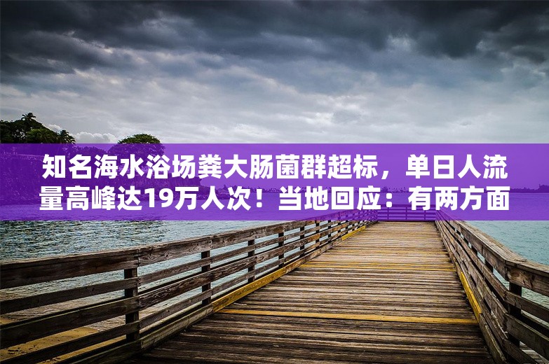 知名海水浴场粪大肠菌群超标，单日人流量高峰达19万人次！当地回应：有两方面原因