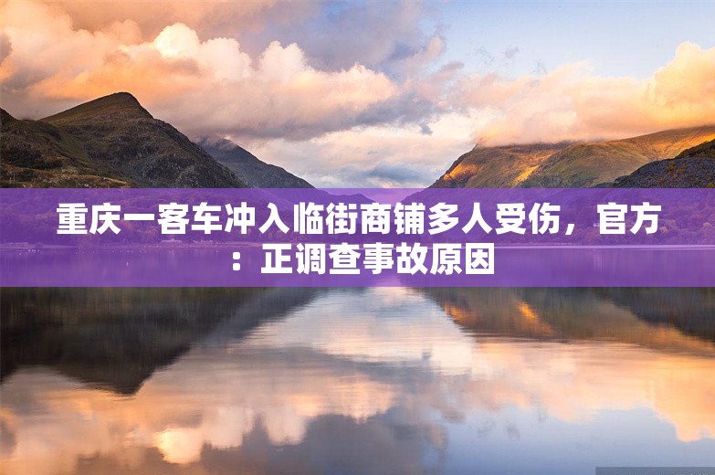 重庆一客车冲入临街商铺多人受伤，官方：正调查事故原因