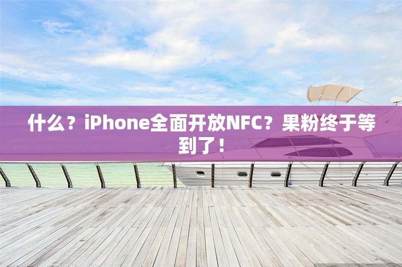 什么？iPhone全面开放NFC？果粉终于等到了！