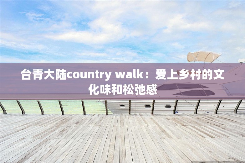 台青大陆country walk：爱上乡村的文化味和松弛感