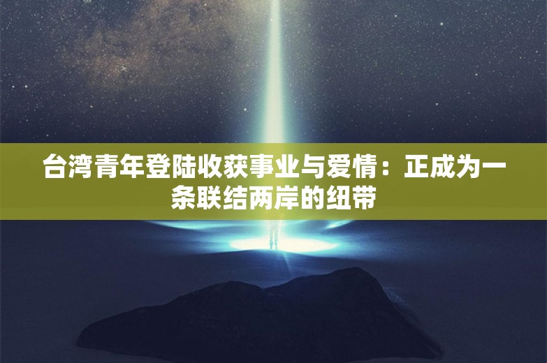 台湾青年登陆收获事业与爱情：正成为一条联结两岸的纽带