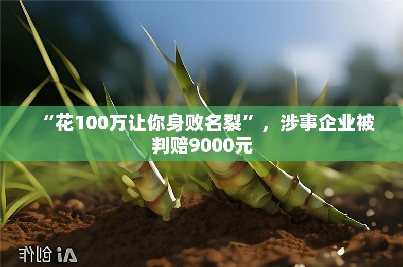 “花100万让你身败名裂”，涉事企业被判赔9000元