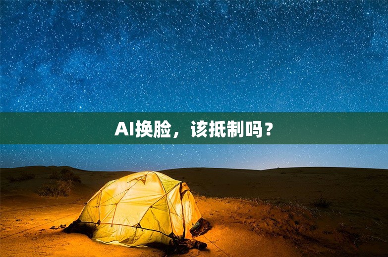 AI换脸，该抵制吗？