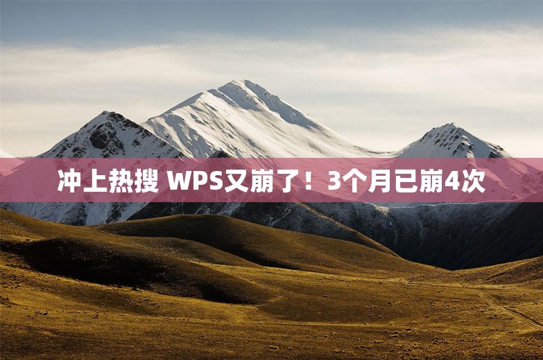 冲上热搜 WPS又崩了！3个月已崩4次