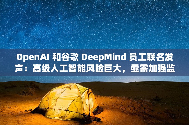 OpenAI 和谷歌 DeepMind 员工联名发声：高级人工智能风险巨大，亟需加强监管