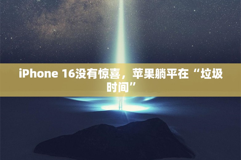 iPhone 16没有惊喜，苹果躺平在“垃圾时间”