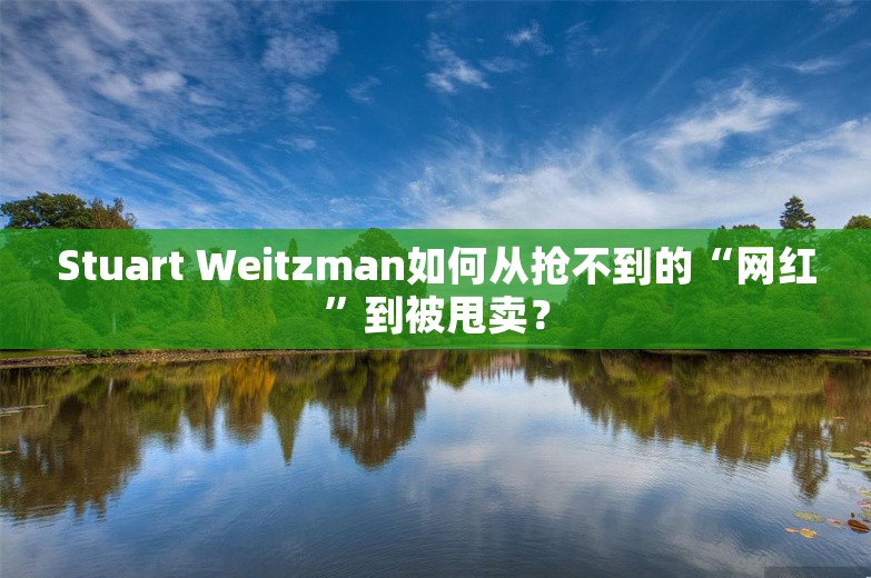 Stuart Weitzman如何从抢不到的“网红”到被甩卖？