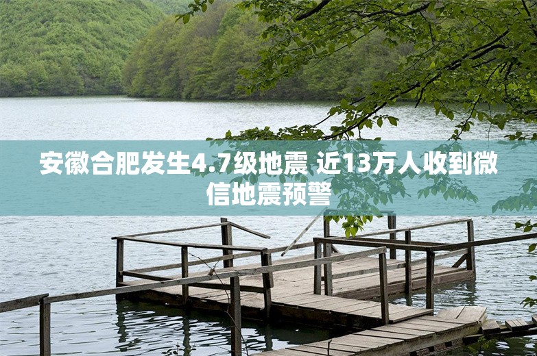 安徽合肥发生4.7级地震 近13万人收到微信地震预警