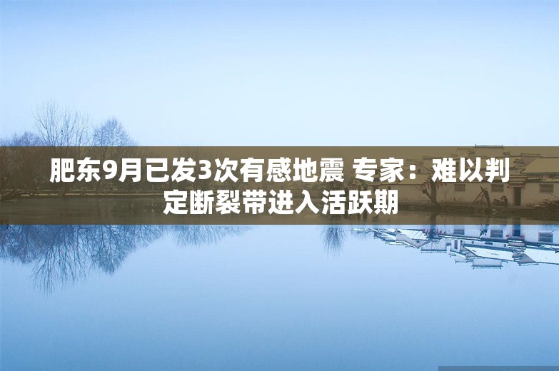 肥东9月已发3次有感地震 专家：难以判定断裂带进入活跃期