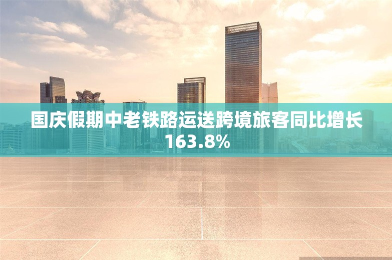 国庆假期中老铁路运送跨境旅客同比增长163.8%