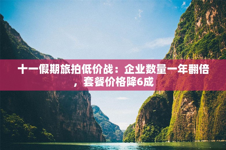 十一假期旅拍低价战：企业数量一年翻倍，套餐价格降6成