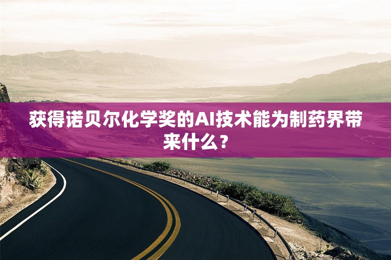 获得诺贝尔化学奖的AI技术能为制药界带来什么？