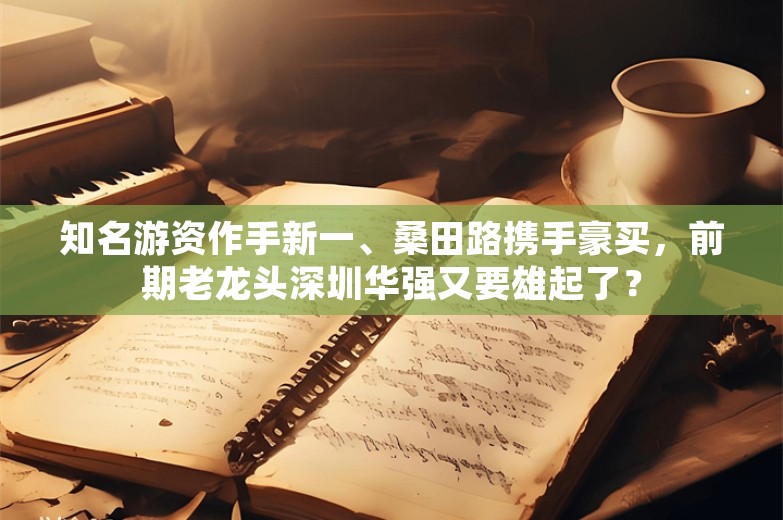 知名游资作手新一、桑田路携手豪买，前期老龙头深圳华强又要雄起了？