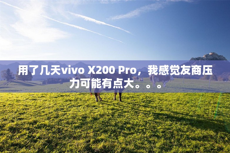 用了几天vivo X200 Pro，我感觉友商压力可能有点大。。。