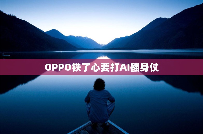 OPPO铁了心要打AI翻身仗