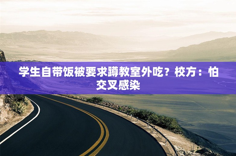 学生自带饭被要求蹲教室外吃？校方：怕交叉感染