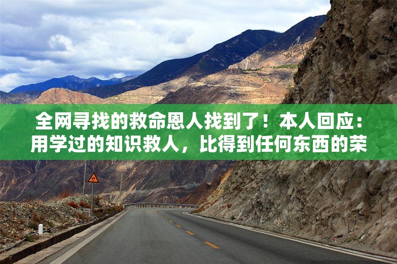 全网寻找的救命恩人找到了！本人回应：用学过的知识救人，比得到任何东西的荣誉感更强