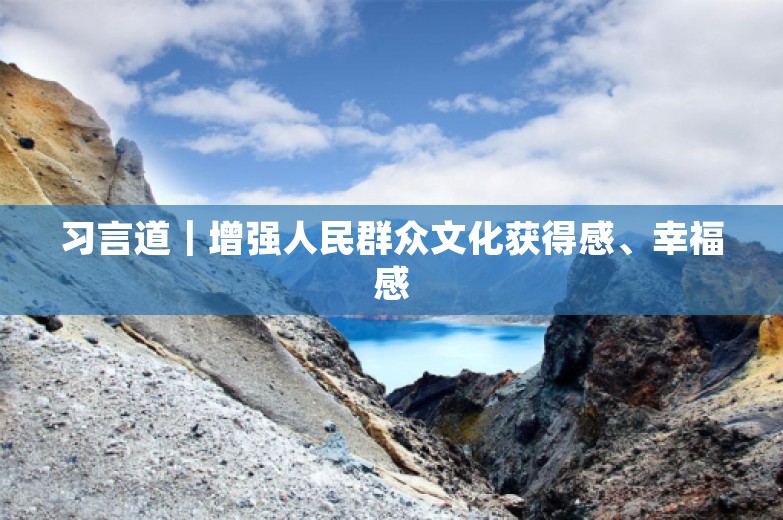 习言道｜增强人民群众文化获得感、幸福感