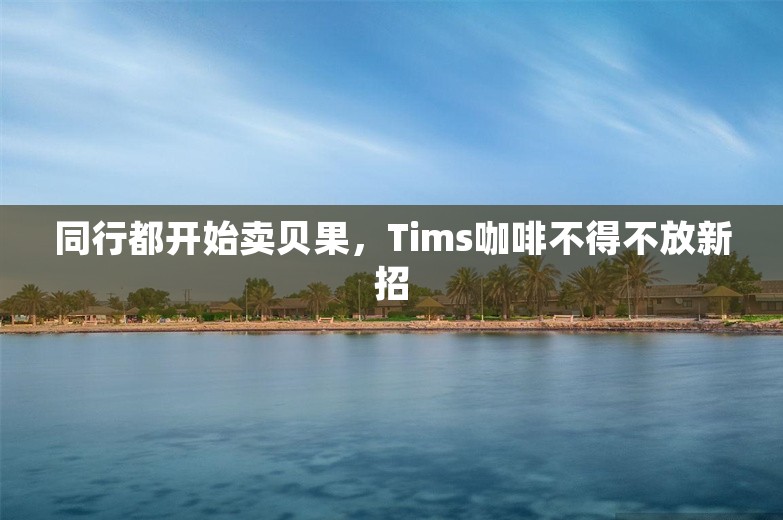 同行都开始卖贝果，Tims咖啡不得不放新招