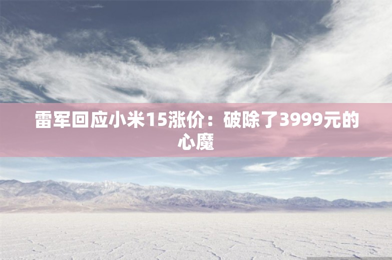 雷军回应小米15涨价：破除了3999元的心魔