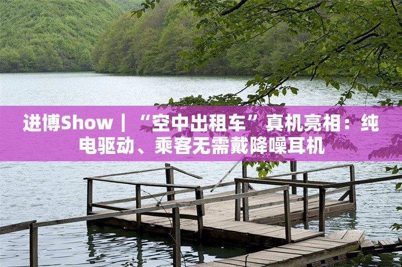 进博Show｜“空中出租车”真机亮相：纯电驱动、乘客无需戴降噪耳机