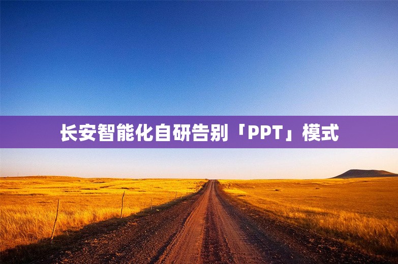 长安智能化自研告别「PPT」模式