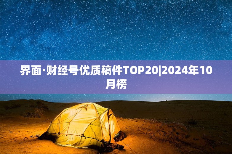 界面·财经号优质稿件TOP20|2024年10月榜