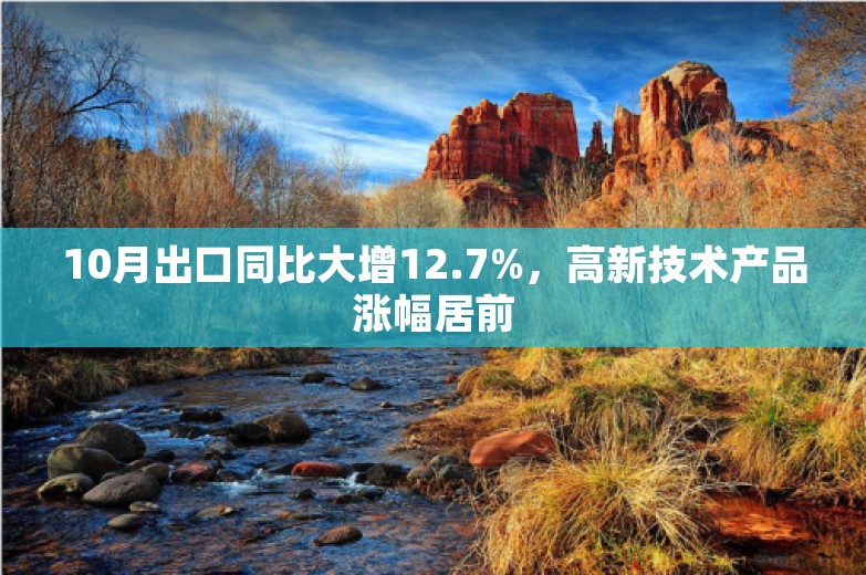 10月出口同比大增12.7%，高新技术产品涨幅居前