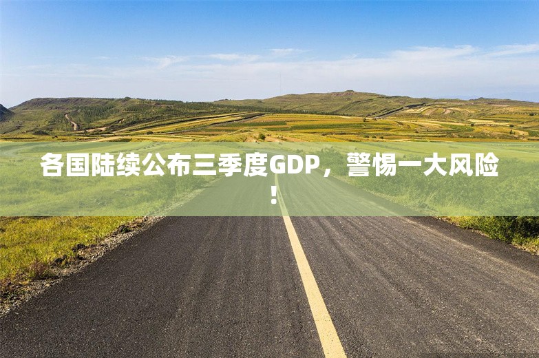 各国陆续公布三季度GDP，警惕一大风险！