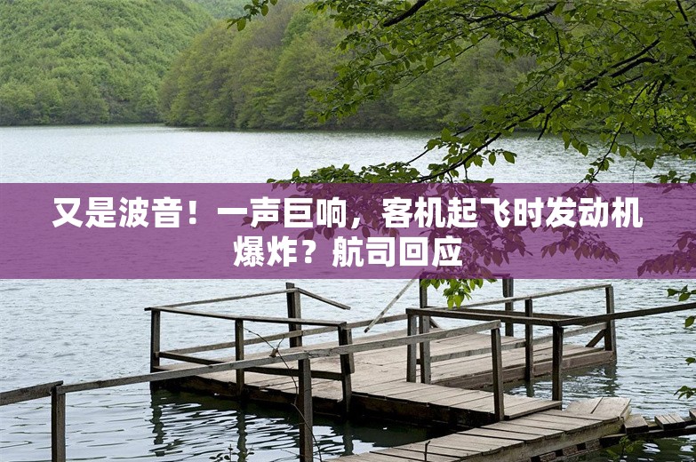 又是波音！一声巨响，客机起飞时发动机爆炸？航司回应