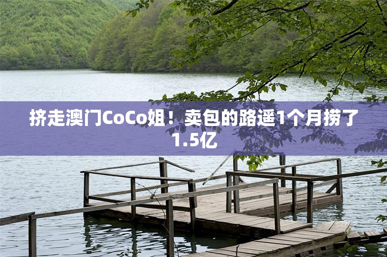 挤走澳门CoCo姐！卖包的路遥1个月捞了1.5亿