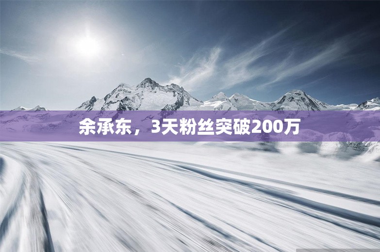 余承东，3天粉丝突破200万