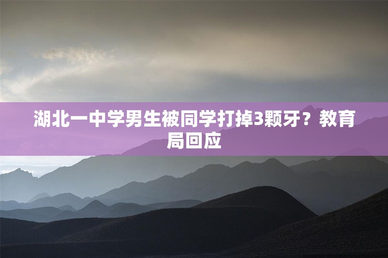 湖北一中学男生被同学打掉3颗牙？教育局回应