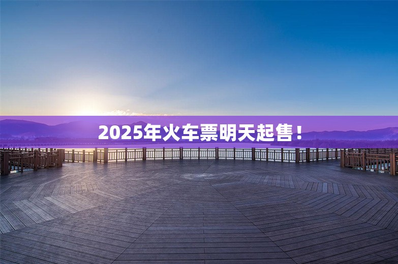 2025年火车票明天起售！