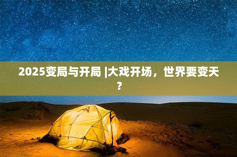 2025变局与开局 |大戏开场，世界要变天？