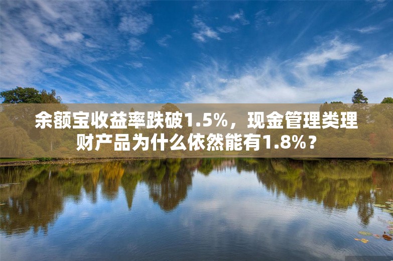 余额宝收益率跌破1.5%，现金管理类理财产品为什么依然能有1.8%？