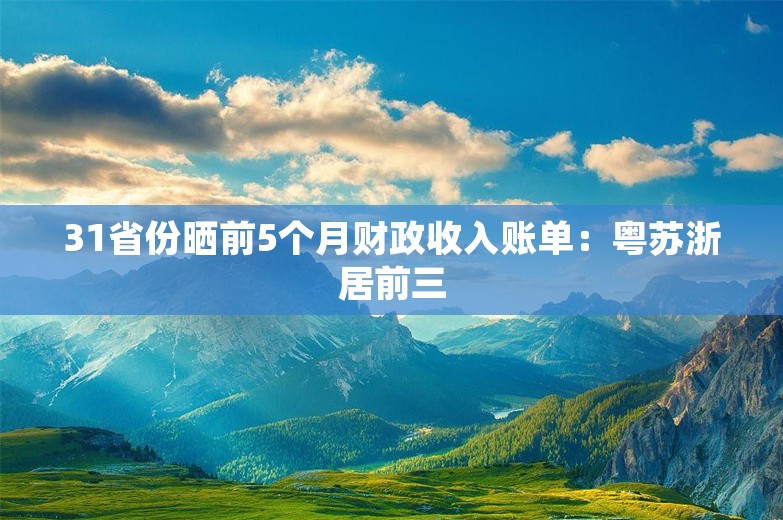 31省份晒前5个月财政收入账单：粤苏浙居前三