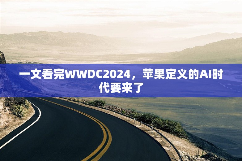 一文看完WWDC2024，苹果定义的AI时代要来了