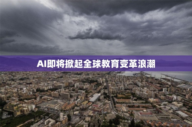 AI即将掀起全球教育变革浪潮