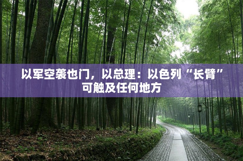 以军空袭也门，以总理：以色列“长臂”可触及任何地方