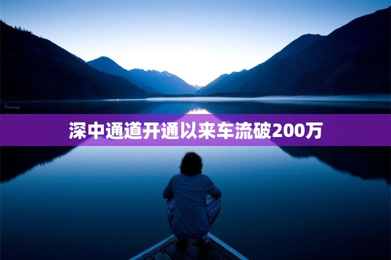 深中通道开通以来车流破200万